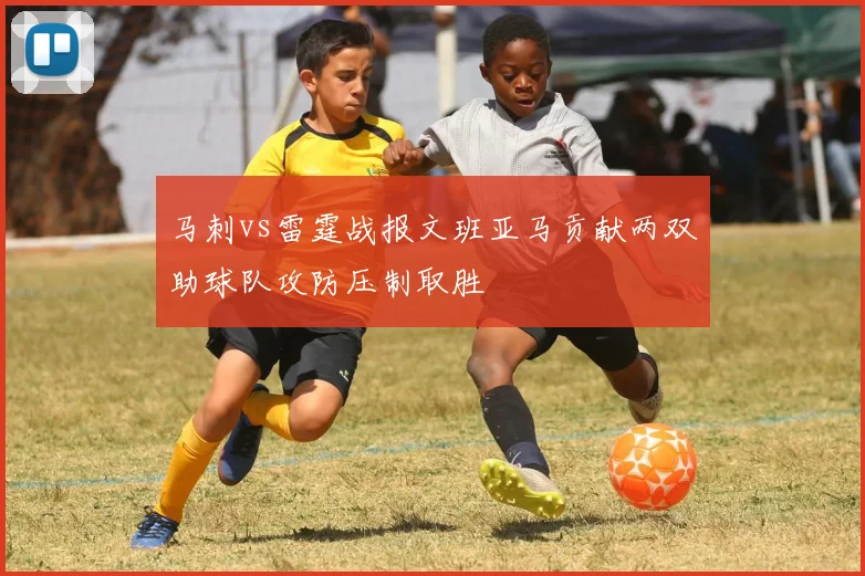 马刺vs雷霆战报文班亚马贡献两双助球队攻防压制取胜