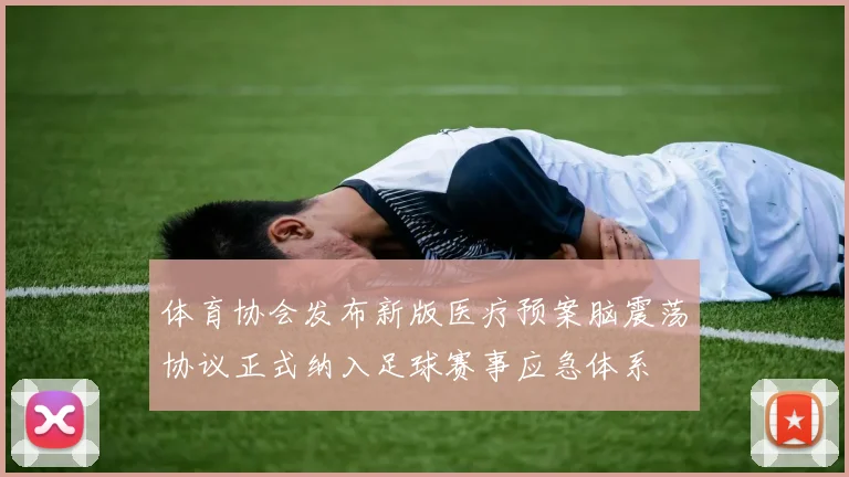 体育协会发布新版医疗预案脑震荡协议正式纳入足球赛事应急体系
